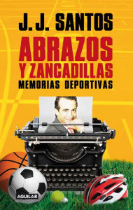 Title: Abrazos y zancadillas: Memorias deportivas, Author: José Javier Santos Rubio