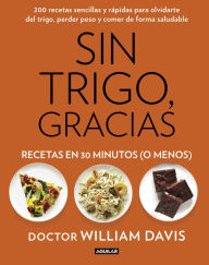 Title: Sin trigo, gracias. Recetas en 30 minutos (¡o menos!), Author: Dr. William Davis