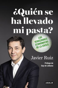 Title: ¿Quién se ha llevado mi pasta?: Los vencedores económicos de la crisis, Author: Javier Ruiz