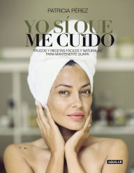 Title: Yo sí que me cuido: Trucos y recetas fáciles y naturales para mantenerte guapa, Author: Patricia Pérez