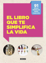Title: El libro que te simplifica la vida: 91 ideas geniales para cada día, Author: Letizia Cafasso