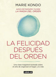 Title: La felicidad después del orden (La magia del orden 2): Una clase magistral ilustrada sobre el arte de organizar el hogar y la vida, Author: Marie Kondo