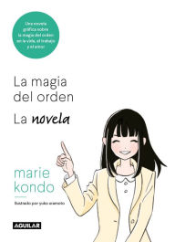 Title: La magia del orden. La novela: Una novela gráfica sobre la magia del orden en la vida, el trabajo y el amor / The Life-Changing Manga of Tidying Up, Author: Marie Kondo