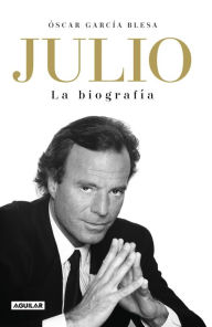 Title: Julio Iglesias. La biografía / Julio Iglesias: The Biography, Author: Oscar Garcia Blesa