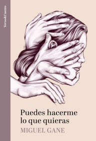 Title: Puedes hacerme lo que quieras / Do What You Want with Me, Author: Miguel Gane