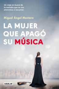 Title: La mujer que apagó su música: Un viaje en busca de la melodía que no nos atrevemos a escuchar, Author: Miguel Ángel Montero