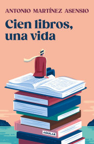 Title: Cien libros, una vida / One Hundred Books and One Life, Author: Antonio Martínez Asensio