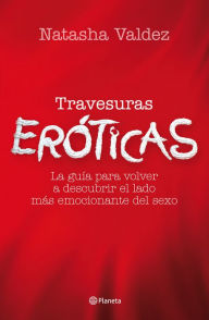 Travesuras eróticas: La guía para volver a descubrir el lado más emocionante del sexo