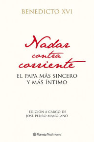 Title: Nadar contra corriente: El Papa más sincero y más íntimo, Author: Pope Benedict XVI