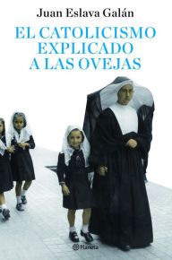 Title: El catolicismo explicado a las ovejas, Author: Juan Eslava Galán