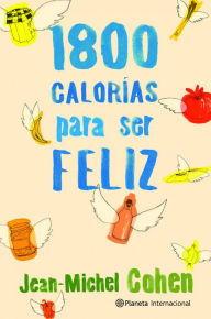 Title: 1.800 calorías para ser feliz, Author: Jean-Michel Cohen