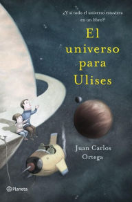 Title: El universo para Ulises: ¿Y si todo el universo estuviera en un libro?, Author: Juan Carlos Ortega