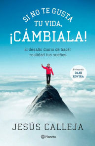 Title: Si no te gusta tu vida, ¡cámbiala!: El desafío diario de hacer realidad tus sueños, Author: Jesús Calleja