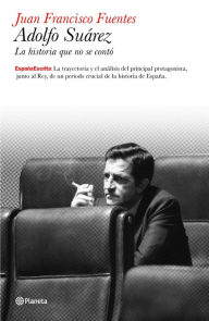 Title: Adolfo Suárez: Biografía política, Author: Juan Francisco Fuentes