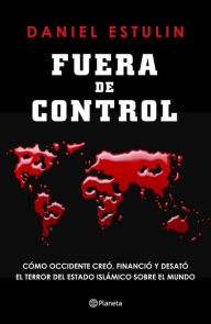 Title: Fuera de control: Cómo Occidente creó, financió y desató el terror del Estado Islámico sobre el mundo, Author: Daniel Estulin