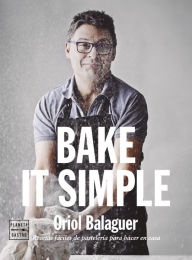 Title: Bake it simple: Recetas fáciles de pastelería para hacer en casa, Author: Oriol Balaguer