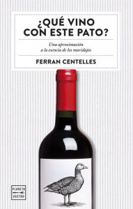 Title: ¿Qué vino con este pato?: Una aproximación a la esencia de los maridajes, Author: Ferran Centelles