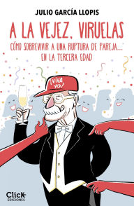 Title: A la vejez, viruelas: Cómo sobrevivir a una ruptura de pareja... en la tercera edad, Author: Julio García Llopis