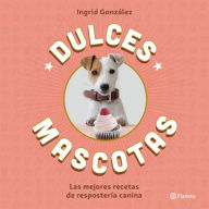 Title: Dulces mascotas: Las mejores recetas de repostería canina, Author: Ingrid González