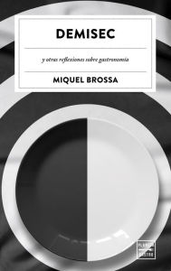 Title: Demisec: y otras reflexiones sobre gastronomía, Author: Miquel Brossa Real