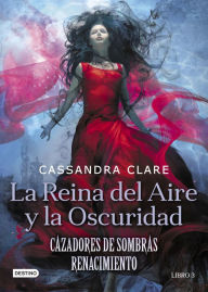 Title: La Reina del Aire y la Oscuridad: Cazadores de sombras: Renacimiento 3, Author: Cassandra Clare