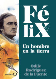 Title: Félix. Un hombre en la tierra, Author: Félix Rodríguez de la Fuente