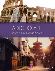 Title: Adicto a ti, Author: Verónica A. Fleitas Solich