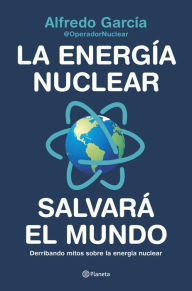 Title: La energía nuclear salvará el mundo: Derribando mitos sobre la energía nuclear, Author: @OperadorNuclear Alfredo García
