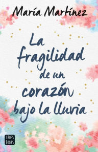 Title: La fragilidad de un corazón bajo la lluvia, Author: María Martínez