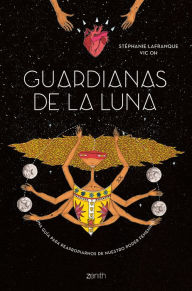 Title: Guardianas de la luna: Una guía para reapropiarnos de nuestro poder femenino, Author: Stéphanie Lafranque y Vic Oh