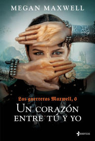 Title: Las Guerreras Maxwell, 6. Un corazón entre tú y yo, Author: Megan Maxwell