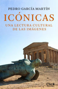 Title: Icónicas: Una lectura cultural de las imágenes, Author: Pedro García Martín