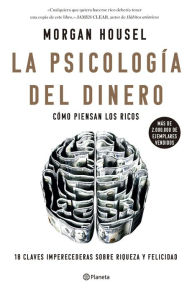 Title: La psicología del dinero: Cómo piensan los ricos: 18 claves imperecederas sobre riqueza y felicidad, Author: Morgan Housel