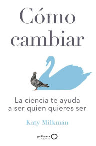 Title: Cómo cambiar: La ciencia te ayuda a ser quien quieres ser, Author: Katy Milkman