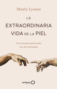 Title: La extraordinaria vida de la piel: Una mirada apasionada a la dermatología, Author: Monty Lyman