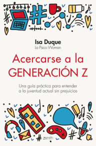 Title: Acercarse a la generación Z: Una guía práctica para entender a la juventud actual sin prejuicios, Author: Isa Duque