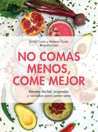 Title: No comas menos, come mejor: Recetas fáciles, originales y variadas para comer sano, Author: Emily Costa