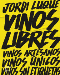 Title: Vinos libres: Vinos artesanos, vinos únicos, vinos sin etiquetas, Author: Jordi Luque