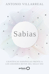 Title: Sabias: Científicas españolas frente a los grandes retos del siglo XXI, Author: Antonio Villarreal