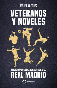 Title: Veteranos y noveles: Enciclopedia de jugadores del Real Madrid, Author: Javier Vázquez Barquero