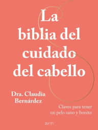 Title: La biblia del cuidado del cabello: Claves para tener un pelo sano y bonito, Author: Dra. Claudia Bernárdez