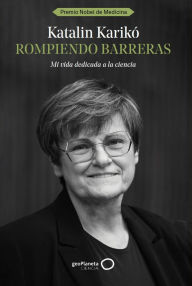 Title: Rompiendo barreras: Mi vida dedicada a la ciencia, Author: Katalin Karikó