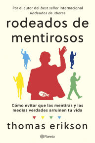 Title: Rodeados de mentirosos: Cómo evitar que las mentiras y las medias verdades arruinen tu vida, Author: Thomas Erikson