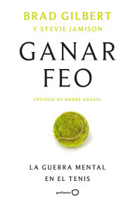 Title: Ganar feo: La guerra mental en el tenis, Author: Brad Gilbert