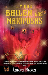 Title: ...Y que bailen las mariposas: Cuenta la leyenda que si sientes bailar a una mariposa cerca de tu nariz, estarás a punto de recibir regalos en el alma., Author: Laura Muïoz