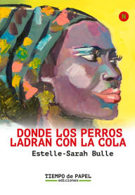 Title: Donde los perros ladran con la cola, Author: Estelle-Sarah Bulle