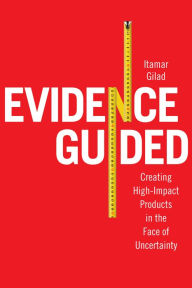 Title: Evidence Guided: Creating High Impact Products in the Face of Uncertainty, Author: Itamar Gilad