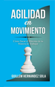 Title: Agilidad en movimiento: Cómo Sacar el Máximo de tu Manera de Trabajar, Author: Guillem Hernandez Sola