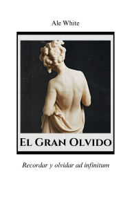Title: El Gran Olvido: Recordar y olvidar ad infinitum, Author: Ale White