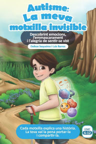 Title: Autisme: La meva motxilla invisible: Descobrint emocions, l'emmascarament i l'alegria de sentir-se vist, Author: Luis Barros